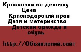 Кроссовки на девочку  › Цена ­ 1 500 - Краснодарский край Дети и материнство » Детская одежда и обувь   